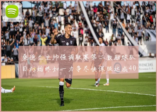 桑德兰主帅强调联赛第二激励球队目标始终如一力争尽快保级达成40分